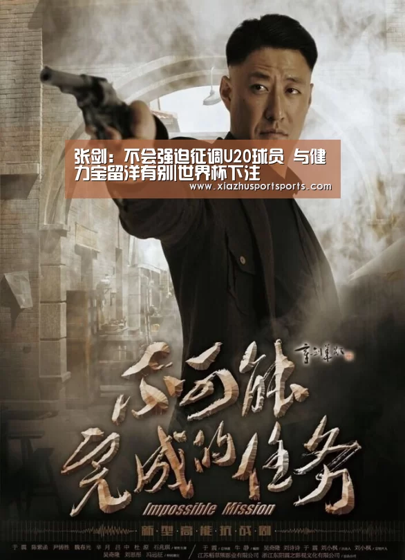 张剑:不会强迫征调U20球员 与健力宝留洋有别|世界杯下注(图1) 世界杯下注